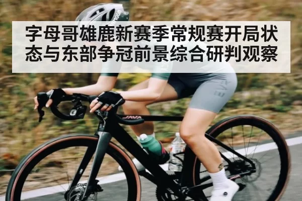 字母哥雄鹿新赛季常规赛开局状态与东部争冠前景综合研判观察